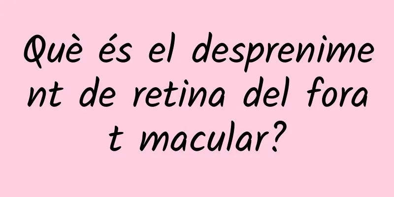 Què és el despreniment de retina del forat macular?