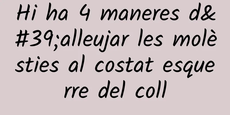 Hi ha 4 maneres d'alleujar les molèsties al costat esquerre del coll