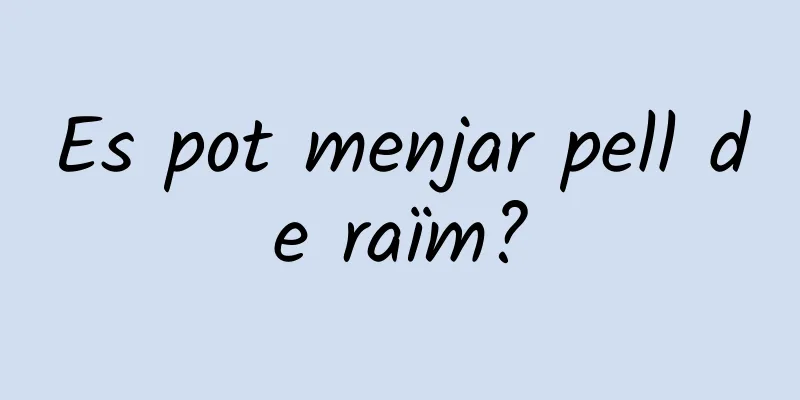 Es pot menjar pell de raïm?