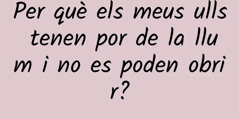 Per què els meus ulls tenen por de la llum i no es poden obrir?