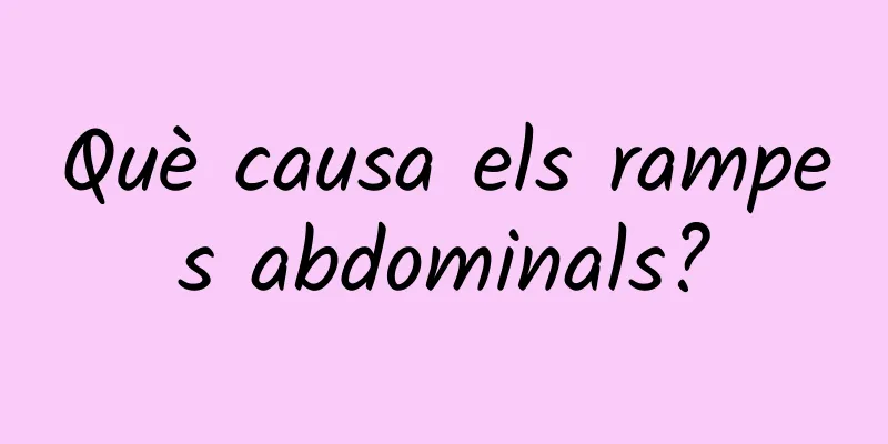 Què causa els rampes abdominals?