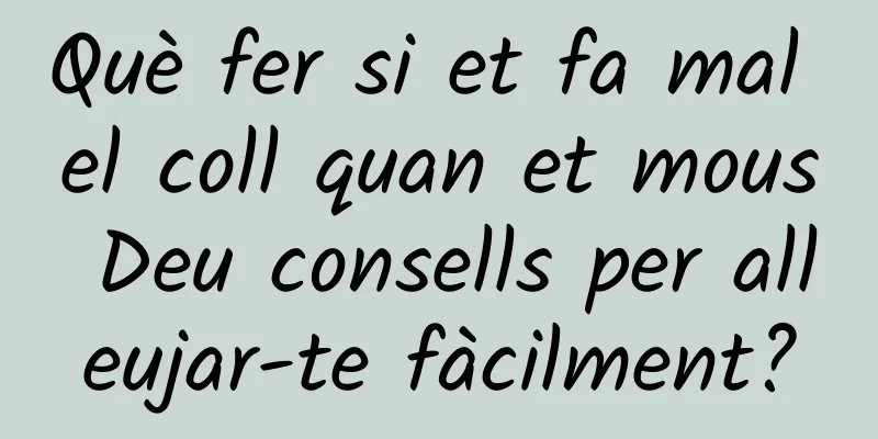 Què fer si et fa mal el coll quan et mous Deu consells per alleujar-te fàcilment?