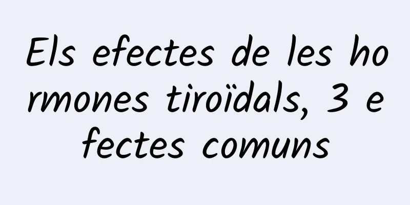 Els efectes de les hormones tiroïdals, 3 efectes comuns