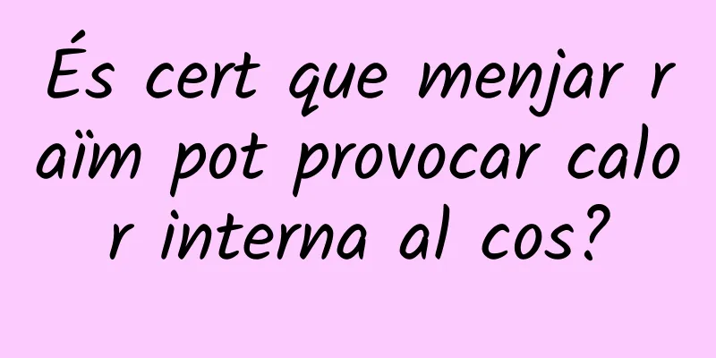 És cert que menjar raïm pot provocar calor interna al cos?