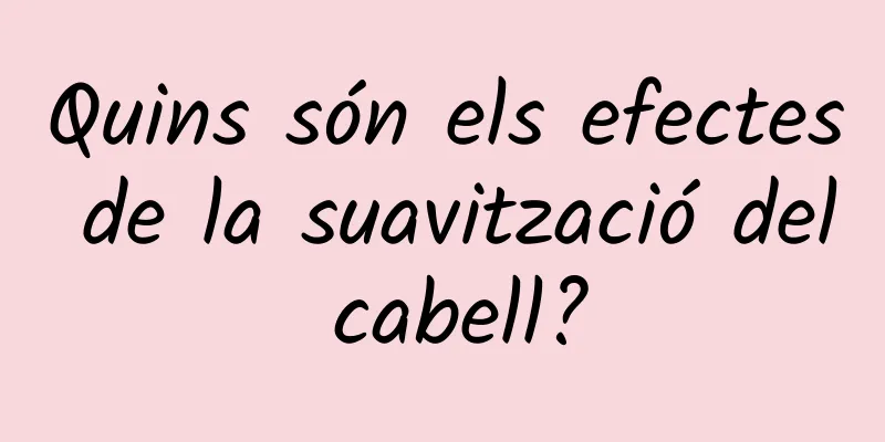 Quins són els efectes de la suavització del cabell?