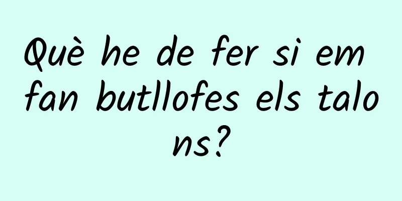Què he de fer si em fan butllofes els talons?
