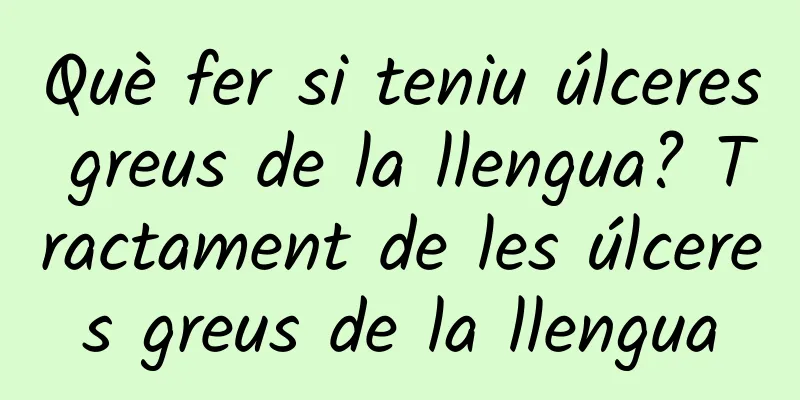 Què fer si teniu úlceres greus de la llengua? Tractament de les úlceres greus de la llengua