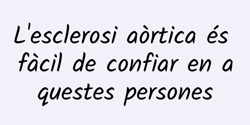 L'esclerosi aòrtica és fàcil de confiar en aquestes persones