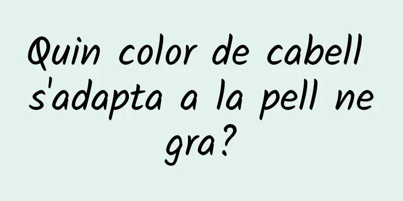 Quin color de cabell s'adapta a la pell negra?