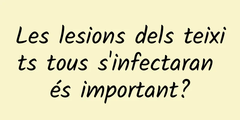 Les lesions dels teixits tous s'infectaran és important?