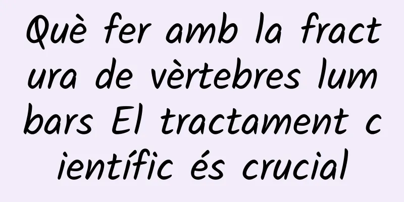 Què fer amb la fractura de vèrtebres lumbars El tractament científic és crucial