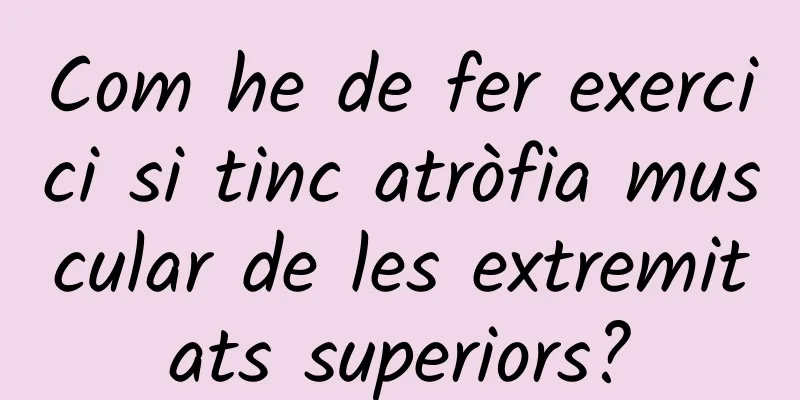 Com he de fer exercici si tinc atròfia muscular de les extremitats superiors?