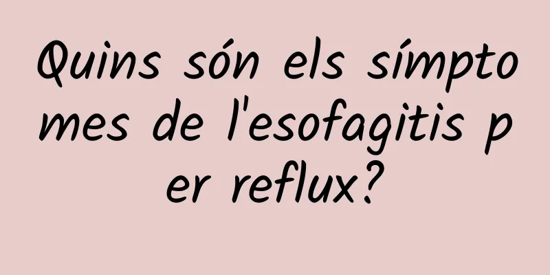 Quins són els símptomes de l'esofagitis per reflux?