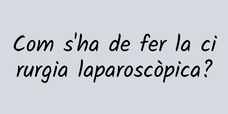 Com s'ha de fer la cirurgia laparoscòpica?