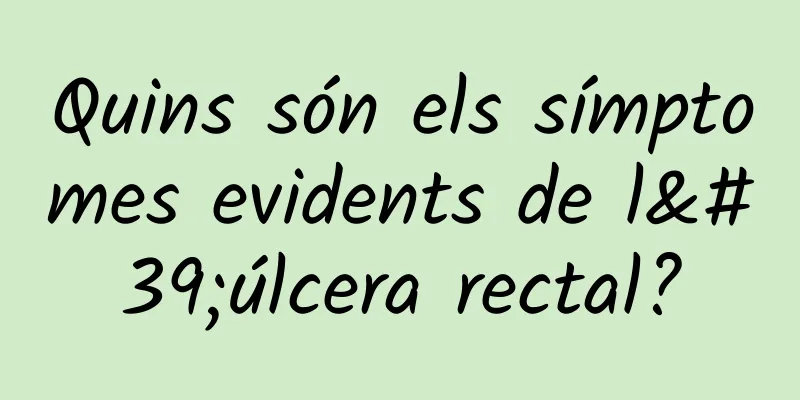 Quins són els símptomes evidents de l'úlcera rectal?