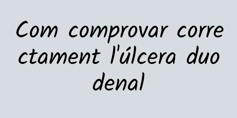 Com comprovar correctament l'úlcera duodenal