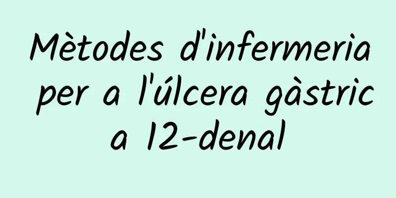 Mètodes d'infermeria per a l'úlcera gàstrica 12-denal