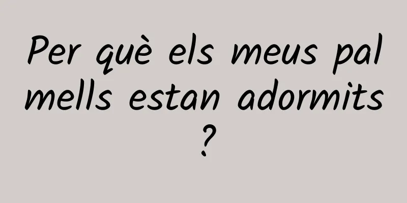 Per què els meus palmells estan adormits?