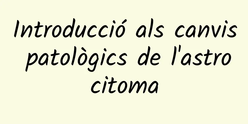 Introducció als canvis patològics de l'astrocitoma