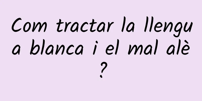 Com tractar la llengua blanca i el mal alè?