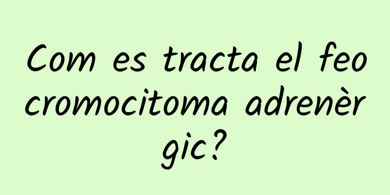 Com es tracta el feocromocitoma adrenèrgic?