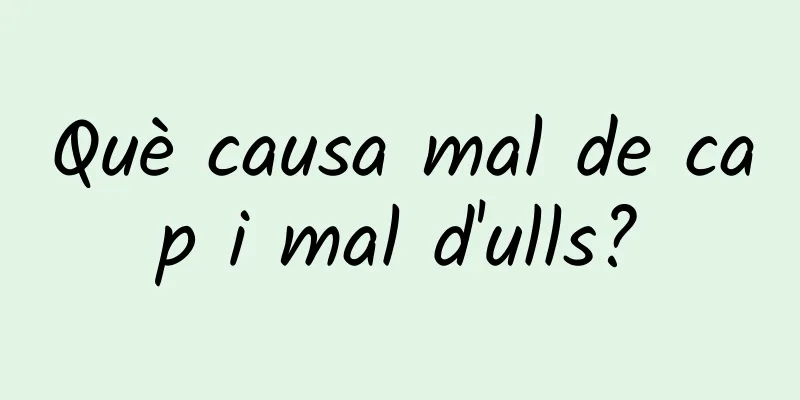 Què causa mal de cap i mal d'ulls?