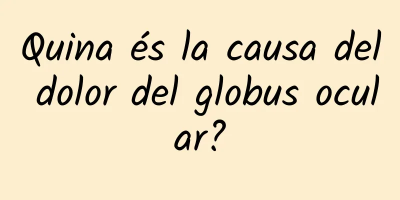 Quina és la causa del dolor del globus ocular?