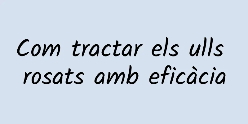 Com tractar els ulls rosats amb eficàcia
