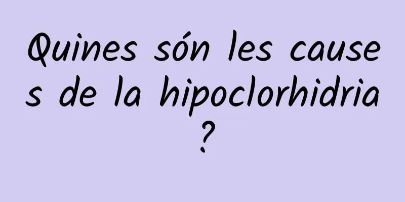 Quines són les causes de la hipoclorhidria?