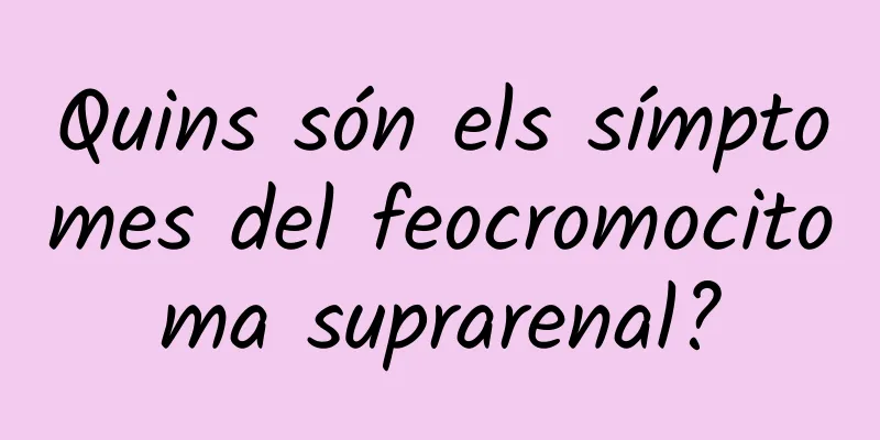 Quins són els símptomes del feocromocitoma suprarenal?