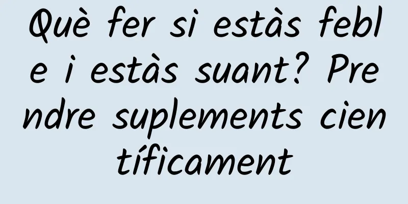 Què fer si estàs feble i estàs suant? Prendre suplements científicament