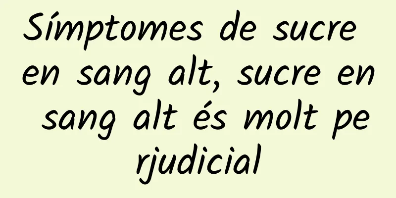 Símptomes de sucre en sang alt, sucre en sang alt és molt perjudicial