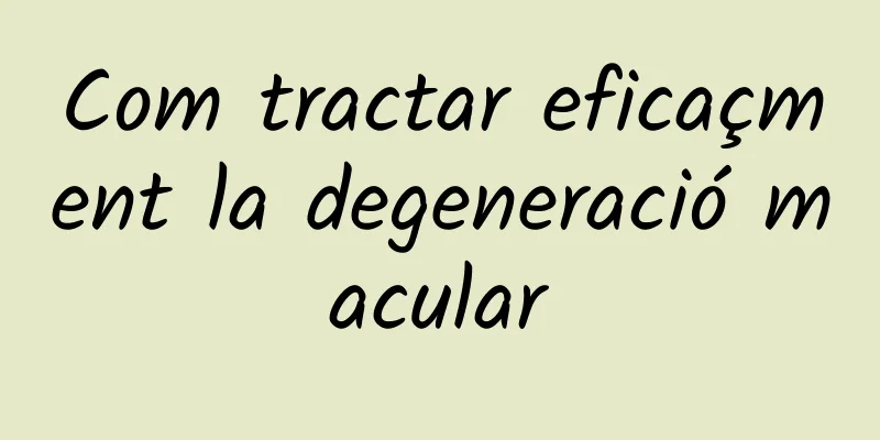 Com tractar eficaçment la degeneració macular