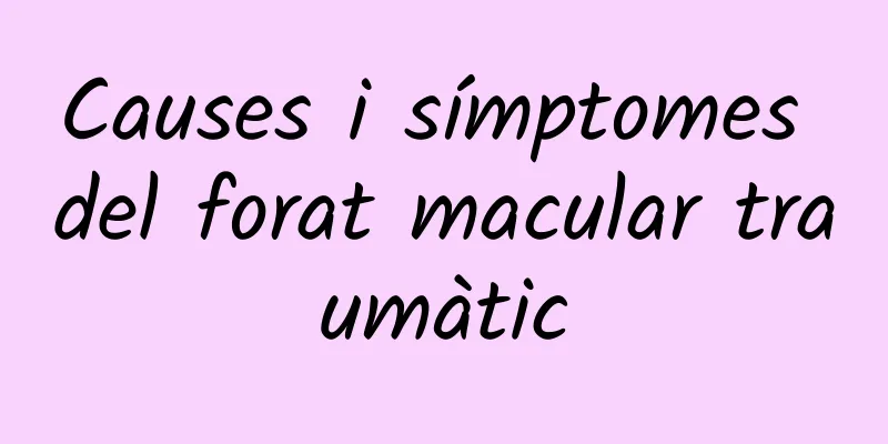 Causes i símptomes del forat macular traumàtic
