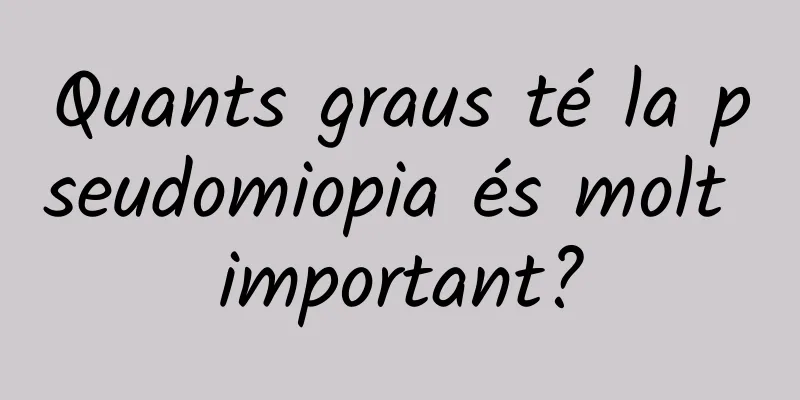 Quants graus té la pseudomiopia és molt important?