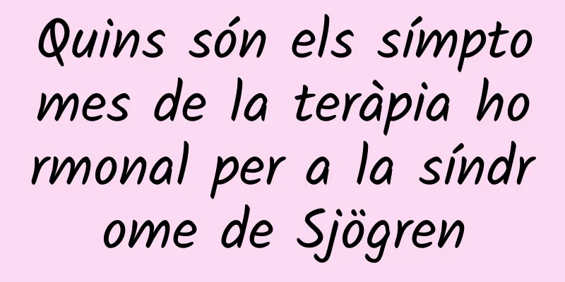 Quins són els símptomes de la teràpia hormonal per a la síndrome de Sjögren