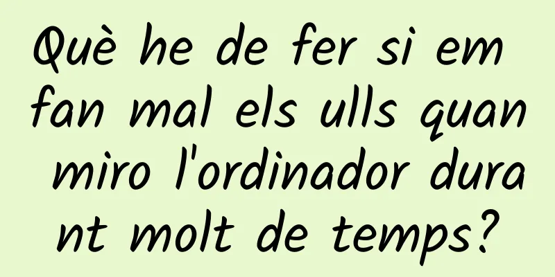 Què he de fer si em fan mal els ulls quan miro l'ordinador durant molt de temps?