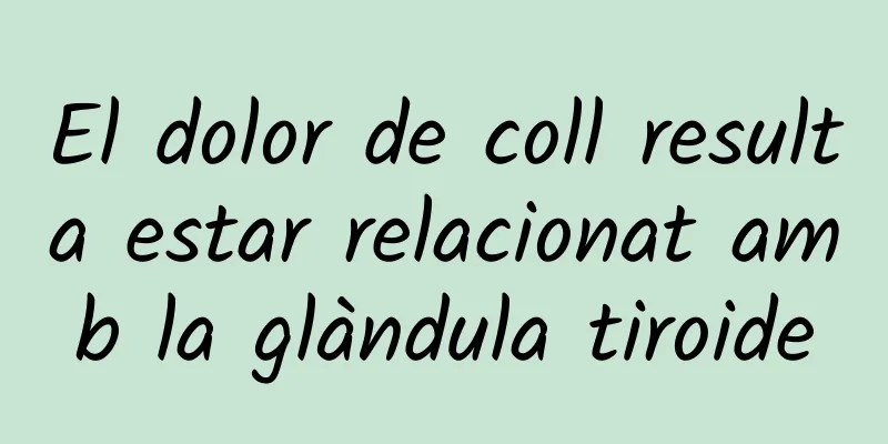El dolor de coll resulta estar relacionat amb la glàndula tiroide