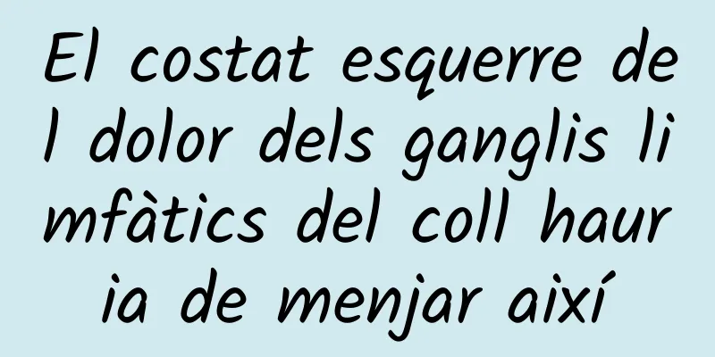 El costat esquerre del dolor dels ganglis limfàtics del coll hauria de menjar així