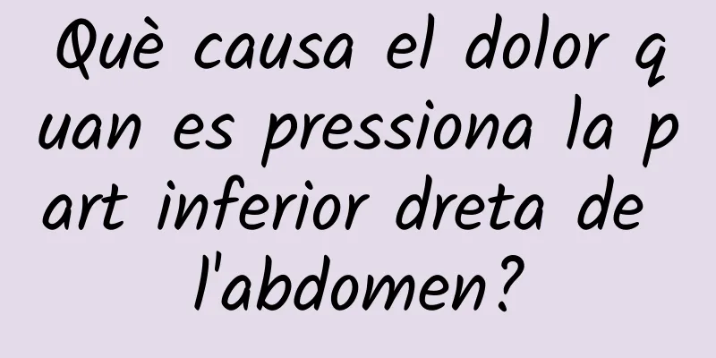 Què causa el dolor quan es pressiona la part inferior dreta de l'abdomen?