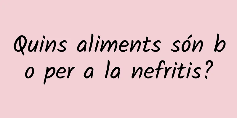 Quins aliments són bo per a la nefritis?