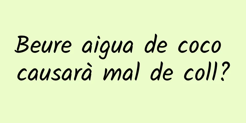Beure aigua de coco causarà mal de coll?