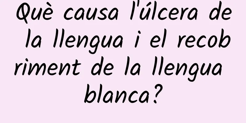 Què causa l'úlcera de la llengua i el recobriment de la llengua blanca?