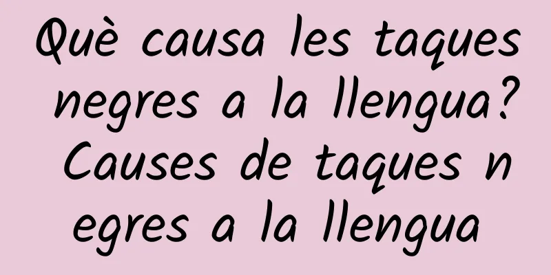 Què causa les taques negres a la llengua? Causes de taques negres a la llengua