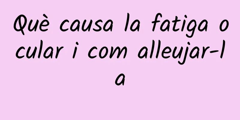 Què causa la fatiga ocular i com alleujar-la