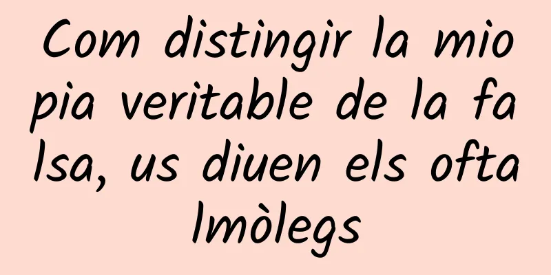Com distingir la miopia veritable de la falsa, us diuen els oftalmòlegs