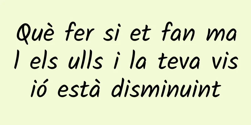 Què fer si et fan mal els ulls i la teva visió està disminuint