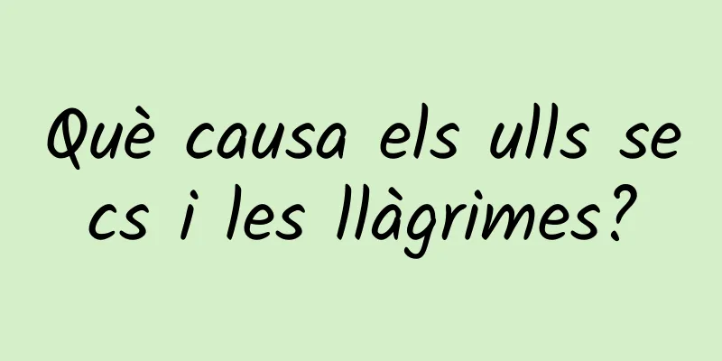 Què causa els ulls secs i les llàgrimes?