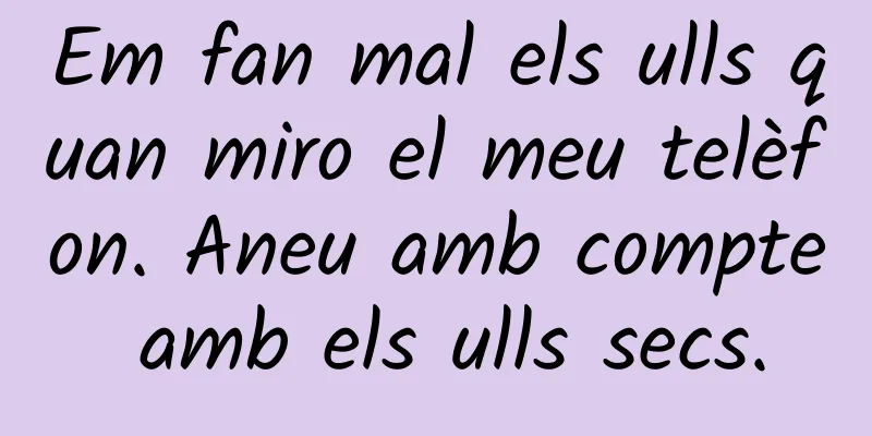Em fan mal els ulls quan miro el meu telèfon. Aneu amb compte amb els ulls secs.