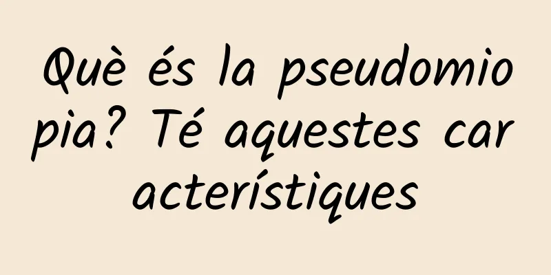 Què és la pseudomiopia? Té aquestes característiques